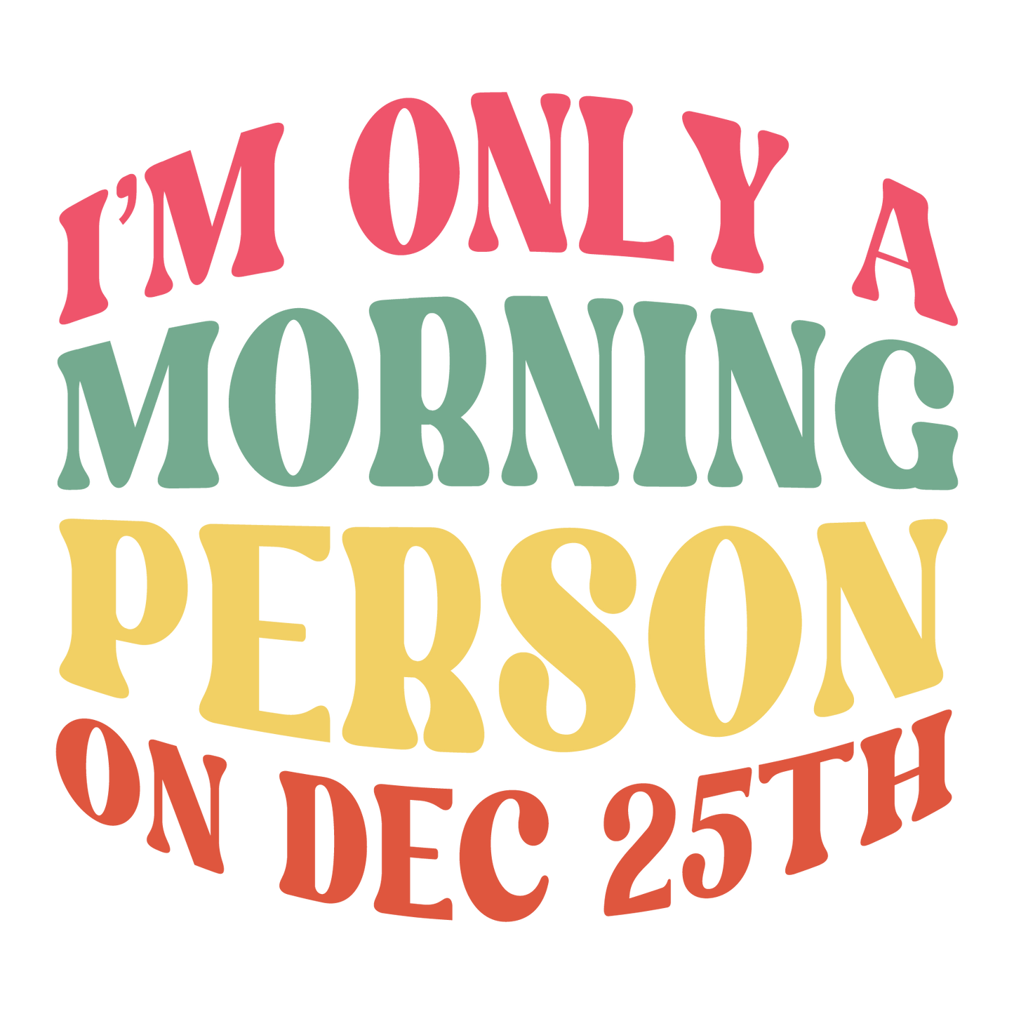 I'm only a morning person on Dec. 25th